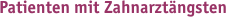 Patienten mit Zahnarztängsten